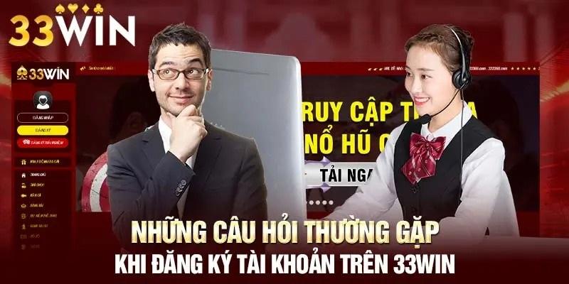 Giải đáp các thắc mắc khi đăng ký 33WIN